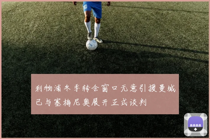 利物浦冬季转会窗口无意引援曼城已与塞梅尼奥展开正式谈判