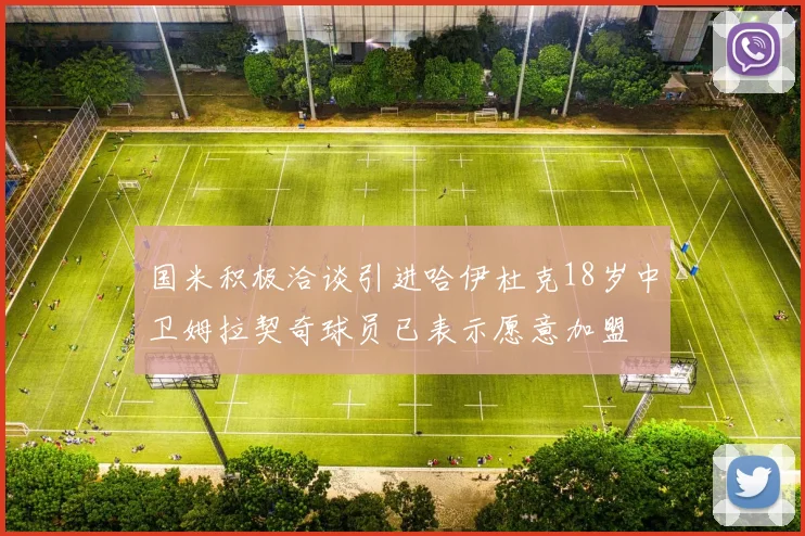 国米积极洽谈引进哈伊杜克18岁中卫姆拉契奇球员已表示愿意加盟