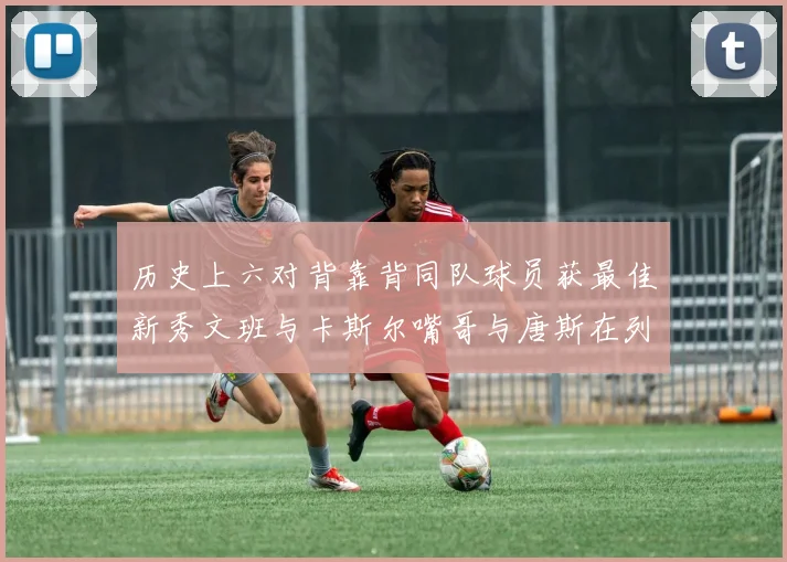 历史上六对背靠背同队球员获最佳新秀文班与卡斯尔嘴哥与唐斯在列