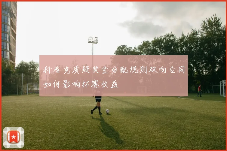科洛克质疑奖金分配规则双向合同如何影响杯赛收益